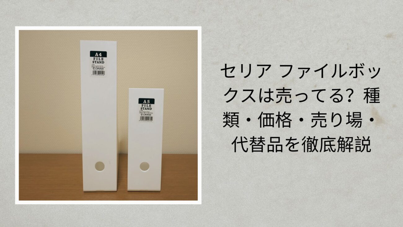 セリア ファイルボックスは売ってる？種類・価格・売り場・代替品を徹底解説【2026年最新版】