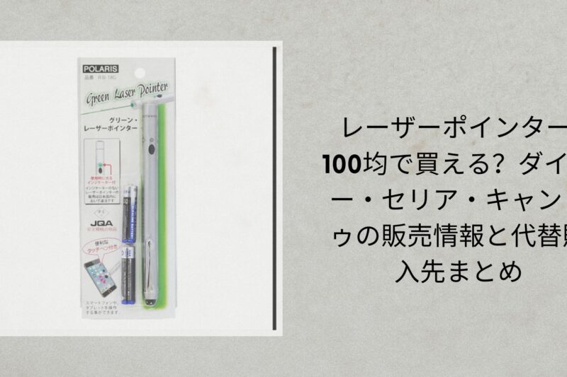 レーザーポインター 100均で買える？ダイソー・セリア・キャンドゥの販売情報と代替購入先まとめ
