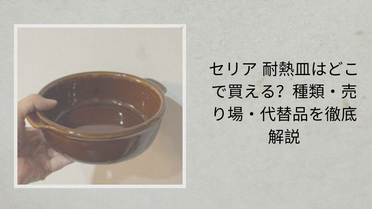 セリア 耐熱皿はどこで買える？種類・売り場・代替品を徹底解説