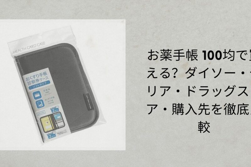お薬手帳 100均で買える？ダイソー・セリア・ドラッグストア・購入先を徹底比較