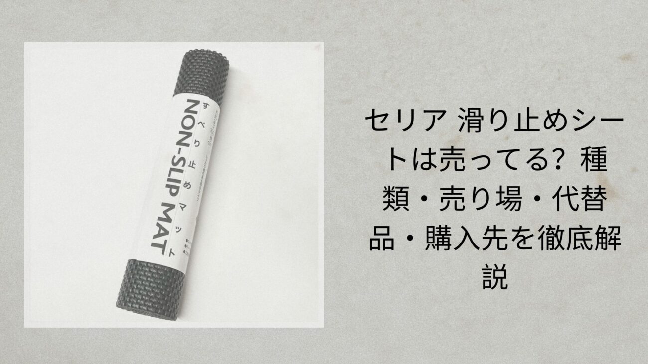 セリア 滑り止めシートは売ってる？種類・売り場・代替品・購入先を徹底解説