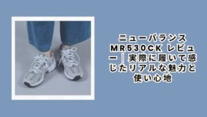 ニューバランス MR530CK レビュー｜実際に履いて感じたリアルな魅力と使い心地